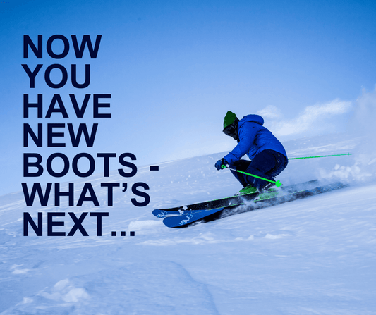 Now That You Have Your New Ski Boots What's Next......